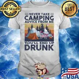Never Take Camping Advice From Me You'll End Up Drunk Vintage Shirt