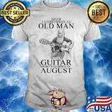 Never Underestima An Old Man With A Guitar Who Was Born In August Shirt