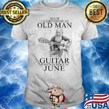 Never Underestima An Old Man With A Guitar Who Was Born In June Shirt
