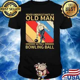 Never Underestimate An Old Man With A Bowling Ball Shirt