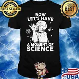 Now Let's Have A Moment Of Science Chemistry Shirt