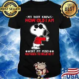 My Body Knows How Old I Am But My Mind Refuses To Believe It Snoopy Shirt