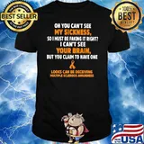 Oh You Can’t See My Sickness So I Must Be Faking It Right I Can’t See Your Brain Looks Can Be Deceiving Multiple Sclerosis Awereness Shirt