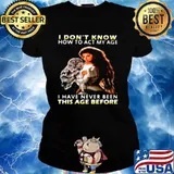 Owl Girl I Don’t Know How To Act My Age I Have Never Been This Age Before Ladies tee