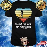 Paddleboard I Paddle Like A Girl Try To Keep Up Heart Vintage Shirt