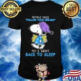 People Said Follow Your Dreams So I Went Back To Sleep Snoopy Shirt