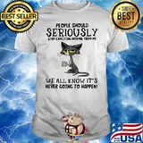 People Should Seriuosly Stop Expecting Normal From Me We All Know It's Never Going To Happen Cat Shirt