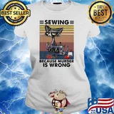 Sewing Because Murder Is Wrong Vintage Shirt Ladies tee