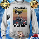 Sewing Because Murder Is Wrong Vintage Shirt Sweater