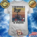 Sewing Because Murder Is Wrong Vintage Shirt