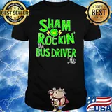 Sham Rockin The Bus Driver Life Patrick’s Day Shirt