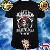 Some Of Us Grew Up Listen To Grateful Dead The Cool Ones Still Do Skull Roses Shirt