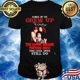 Some Of Us Grew Up The Rocky Horror Picture Show The Cool Ones Still Do Shirt
