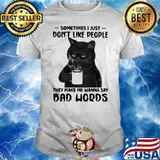 Sometime I Just Don't Like People They Make Me Wanna Say Bad Words Cat Shirt