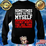 Sometimes I Have To Tell Myself Its Not Worth The Jail Time Sweater