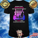 Behind Every TRuck Driver Who Believes In Himself Is A Mom Who Believed In Him First shirt