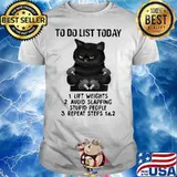 To Do List Today Lift Weights Avoid Slapping Stupid People And Repeat Steps Black Cat Shirt