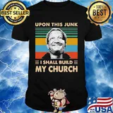Upon This Junk I Shall Build My Church Sanford And Son Shirt