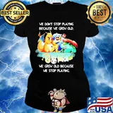 We Don’t Stop Playing Because We Grow Old We Grow Old Because We Stop Playing Pokemon Shirt Ladies tee