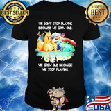 We Don’t Stop Playing Because We Grow Old We Grow Old Because We Stop Playing Pokemon Shirt
