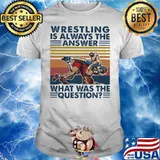Wrestling Is Always The Answer What Was The Question Wrestiling Vintage Shirt