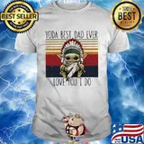 Yoda Best Dad Ever Love You I Do Nation Vintage Shirt