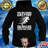 You See Those Calves You Only Get Those Calves From Track And Field shirt