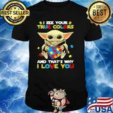 I See Your True Colors And That’s Why I Love You Baby Yoda Autism Awareness Shirt
