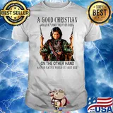 A Good Christian On The Other Hand A Good Native Would’ve Shot Her shirt