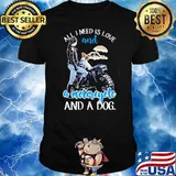 All I Need Is Love And A Motorcycle And A Dog Shirt