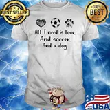 All I Need Is Love And Soccer And A Dog Shirt