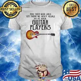 And Then God Said Let There Be Sexy People So He Made Guitar Players Shirt