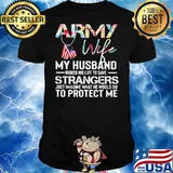 Army Wife My Husband Risked His Life To Save Strangers Imagine What He Would Do To Protect Me American Flag Shirt