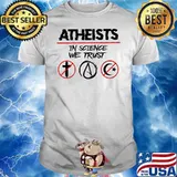 Atheist in science we trust shirt