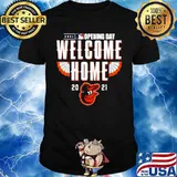 Baltimore Orioles 2021 Opening Day Welcome Home shirt