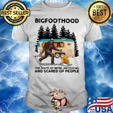 Bigfoothood That State Of Being Antisocial And Scared Of People Shirt