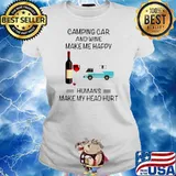 Camping Car And Wine Make Me Happy Humans Make My Head Hurt Ladies tee