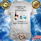 Camping Car And Wine Make Me Happy Humans Make My Head Hurt shirt