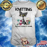 Cat Knitting Because Murder Is Wrong Shirt