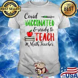 Covid Vaccinated And Ready To Teach Math Teacher shirt