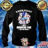 Damn Right I Am A Dodgers Fan Now And Forever Shirt Sweater