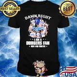 Damn Right I Am A Dodgers Fan Now And Forever Shirt