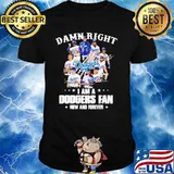 Damn Right I Am A Dodgers Fan Now And Forever Stars Signature Shirt