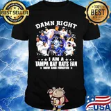 Damn Right I Am A Tampa Bay Rays Fan Now And Forever Shirt