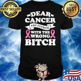 Dear Cancer You Fucked With The Wrong Breast Cancer Survivor Shirt