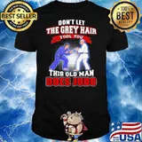 Don't Let The Grey Hair Fool You This Old Man Does Judo Shirt