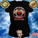 Drag Racing If Your Car Doesn’t Scare You A Little Fast Enough Ladies tee