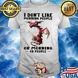Dragon I don’t like morning people or mornings or people shirt