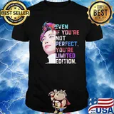 Even If You’re Not Perfect You’re Limited Edition Shirt