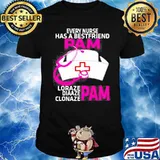 EVERY NURSE HAS A BEST FRIEND-PAM FUNNY NURSE SHIRT
